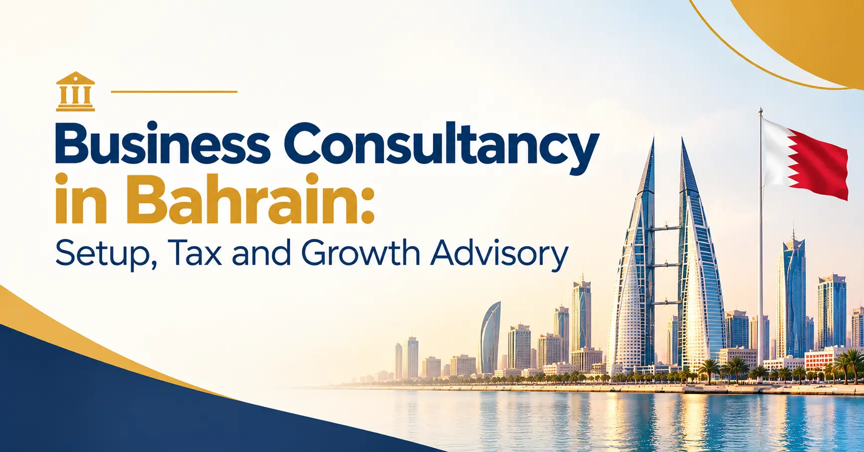 Business Consultancy in Bahrain Setup, Tax and Growth Advisory